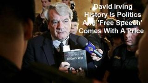 David Irving: History Is Politics And 'Free Speech' Comes With A Price