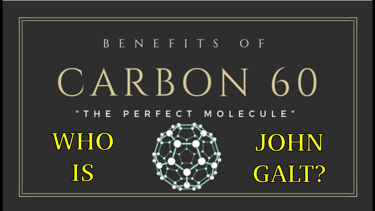 John Galt W/ THE SECRET BEHIND THE C-60 MIRACLE MOLECULE. TY C60EVO, JGANON, SGANON