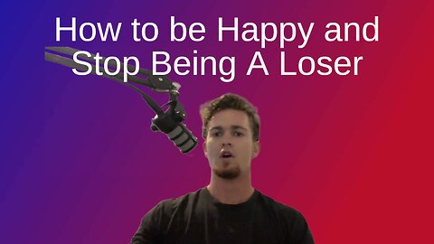 How To Be Happy And Not A Loser