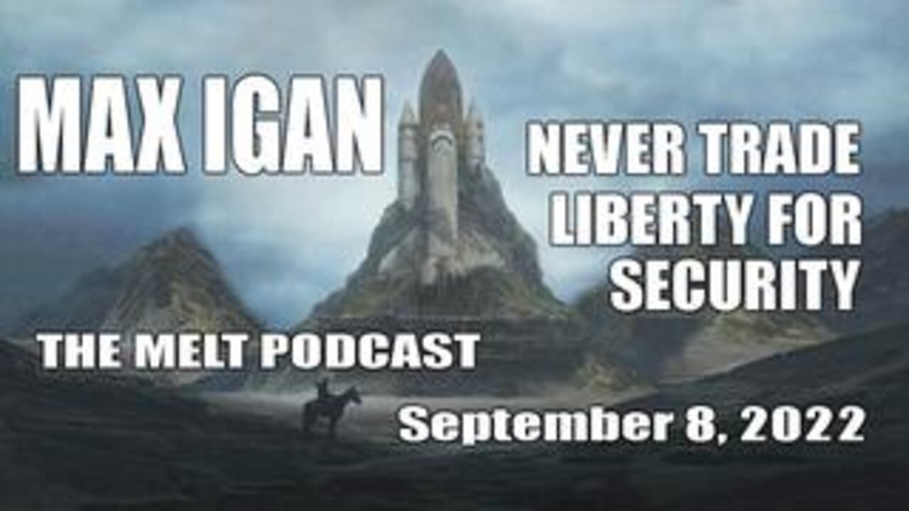 MAX IGAN - NEVER TRADE LIBERTY FOR SECURITY - THE MELT PODCAST