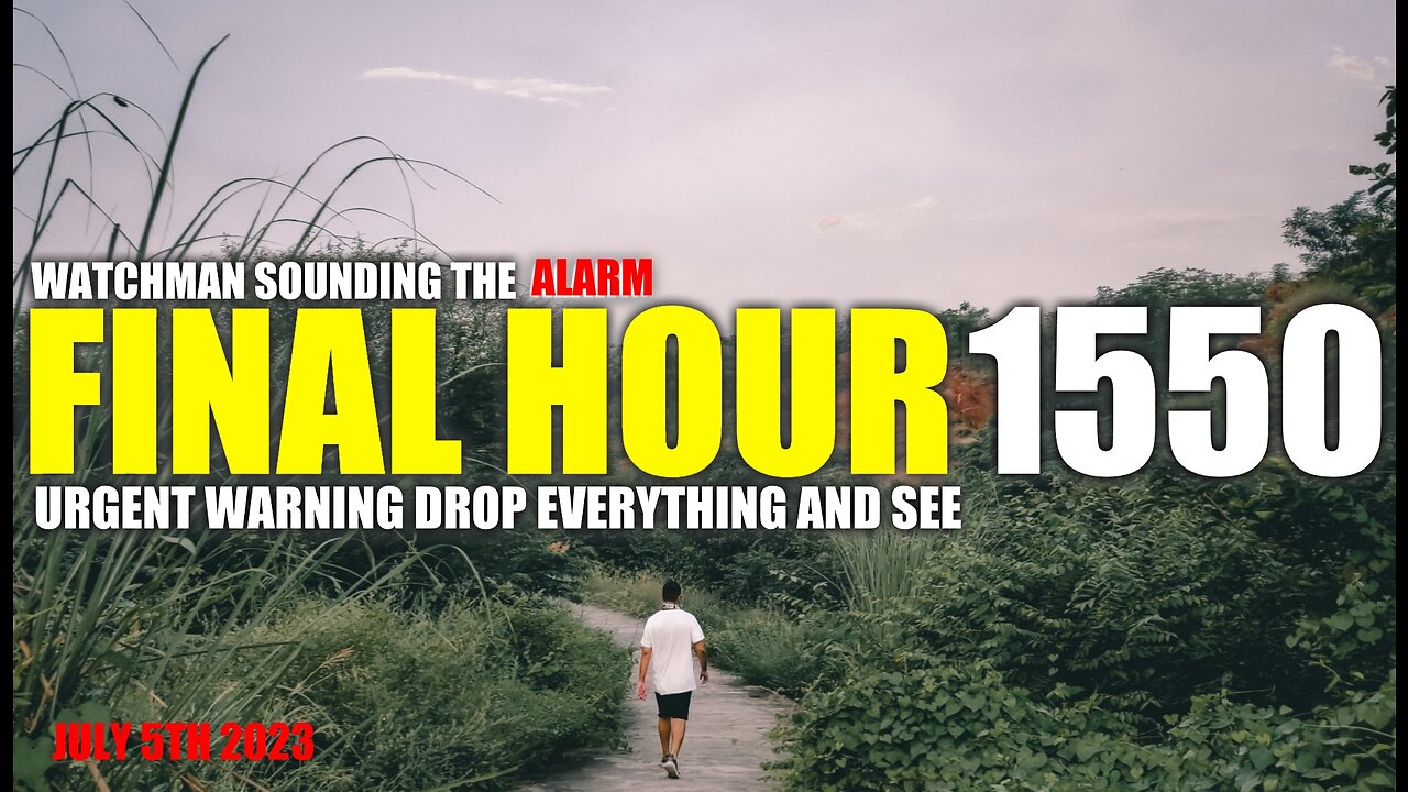 FINAL HOUR 1550 - URGENT WARNING DROP EVERYTHING AND SEE - WATCHMAN SOUNDING THE ALARM