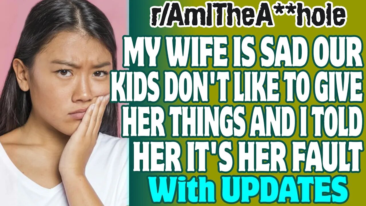 r/AITA | My Wife Is Sad Our Kids Don't Like To Give Her Things And I Told Her It's Her Fault