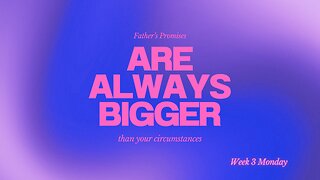 Father's Promises are Bigger Than Your Circumstances Week 3 Monday