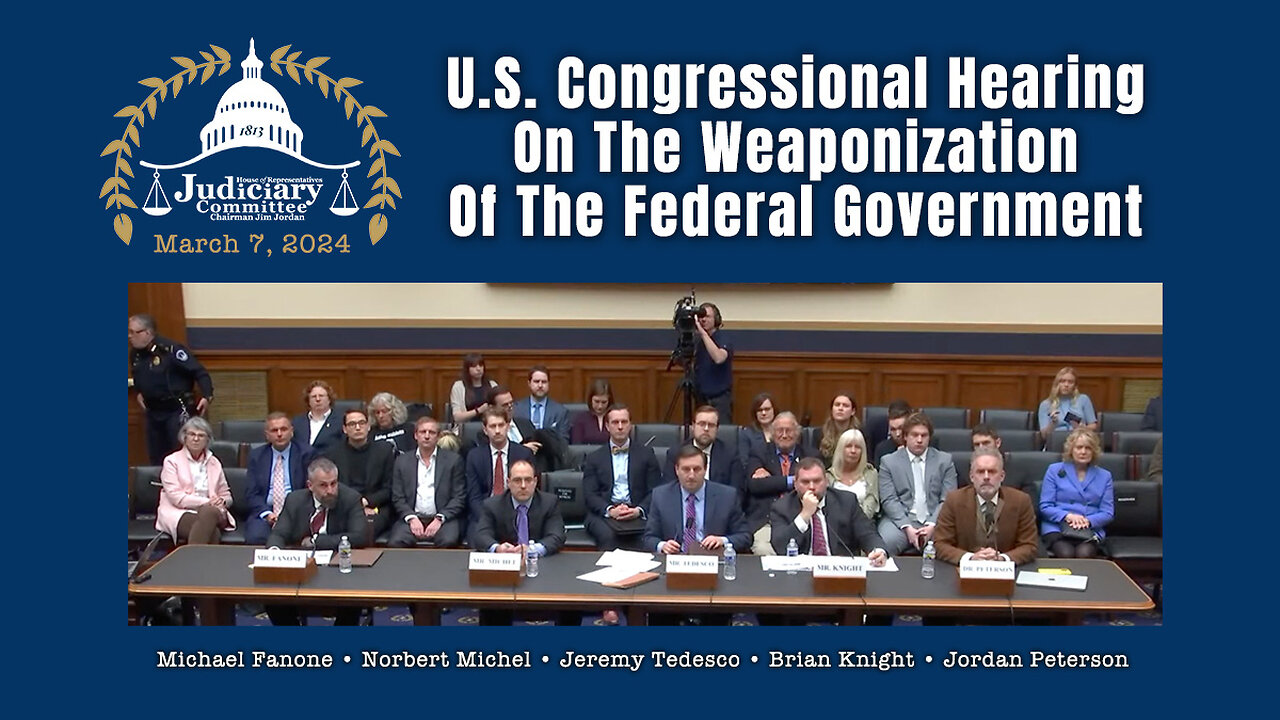 U.S. Congressional Hearing On The Weaponization Of The Federal Government (March 7, 2024)