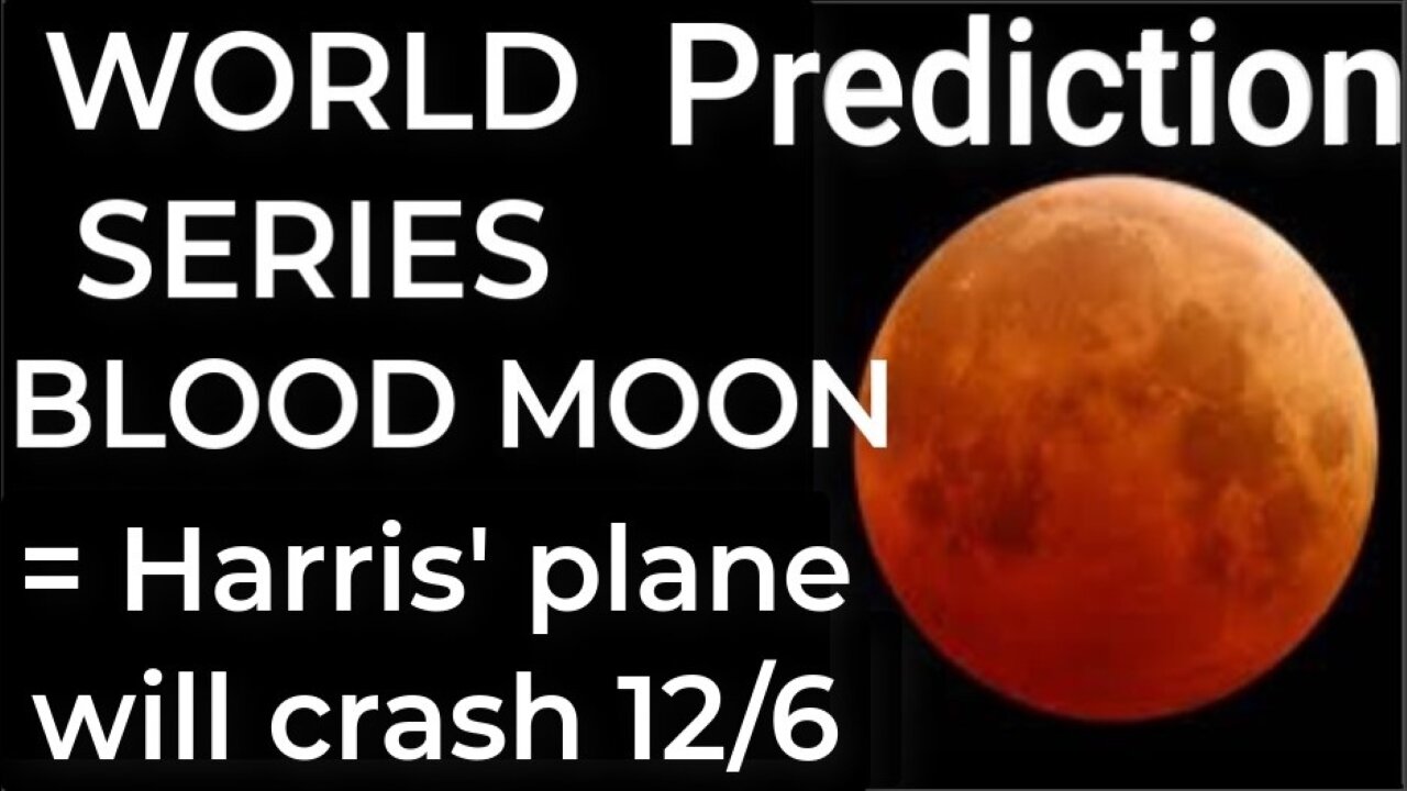 Prediction - WORLD SERIES BLOOD MOON = Harris' plane will crash Dec 6