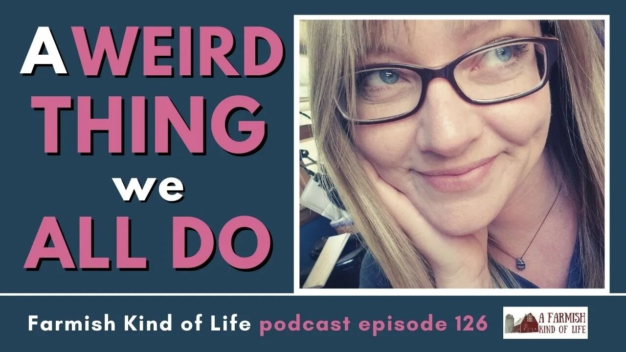 A Weird Thing We ALL Do | Farmish Kind of Life Podcast | Epi. 126 (3-26-21)