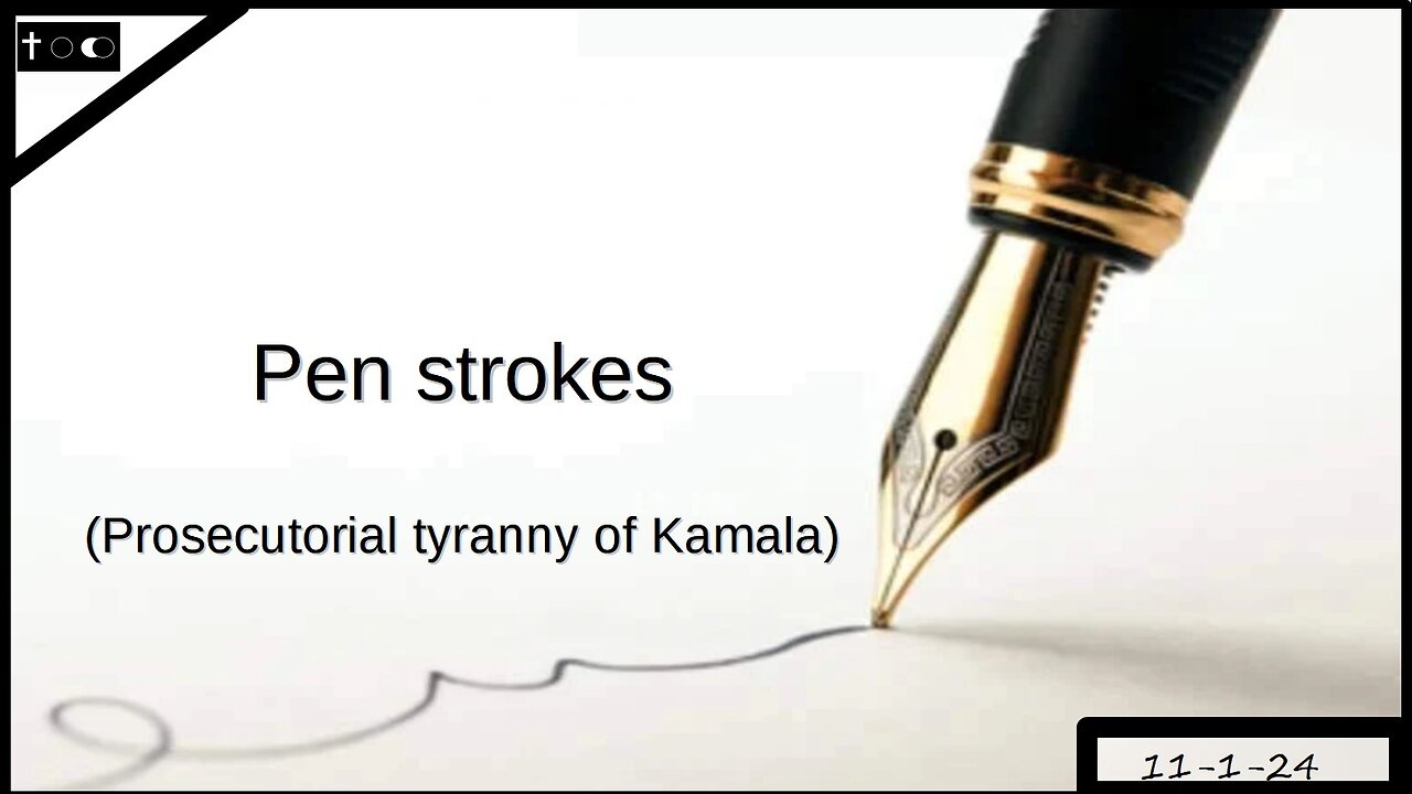 Pen strokes (analysis of Kamala's prosecutorial tyranny) - 11-1-2024