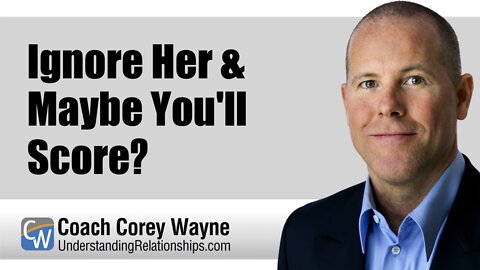 Ignore Her & Maybe You'll Score?
