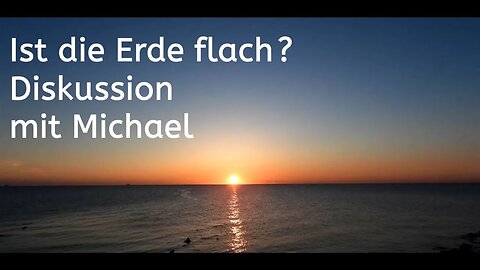 DISKUSSION MIT MICHAEL ÜBER DIE FLACHE ERDE