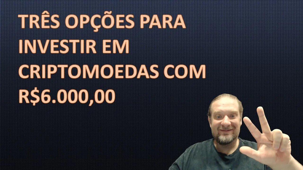 TRÊS OPÇÕES PARA INICIAR COM CRIPTOMOEDAS COM UM INVESTIMENTO INICIAL DE R$6.000,00