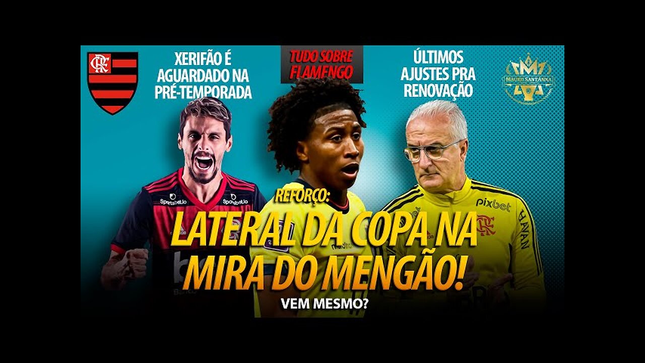 REFORÇO: LATERAL DA COPA DO MUNDO NA MIRA DO FLAMENGO! XERIFÃO VOLTA NA PRÉ-TEMPORADA! REVIRAVOLTA
