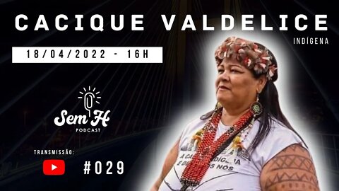 CACIQUE VALDELICE - Sem H Podcast - #029