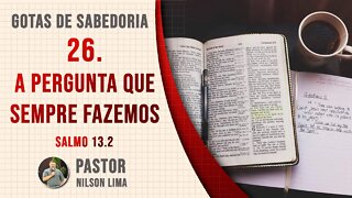 26. A Pergunta que sempre fazemos - Salmo 13.2 - Pr. Nilson Lima