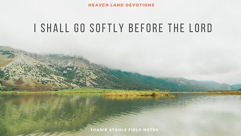 Heaven Land Devotions - I Shall Go Softly Before The Lord