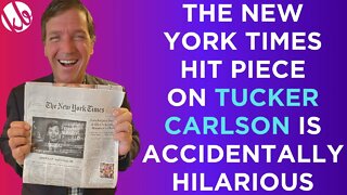 The New York Times did a hit piece on Tucker Carlson, and it's accidentally hilarious