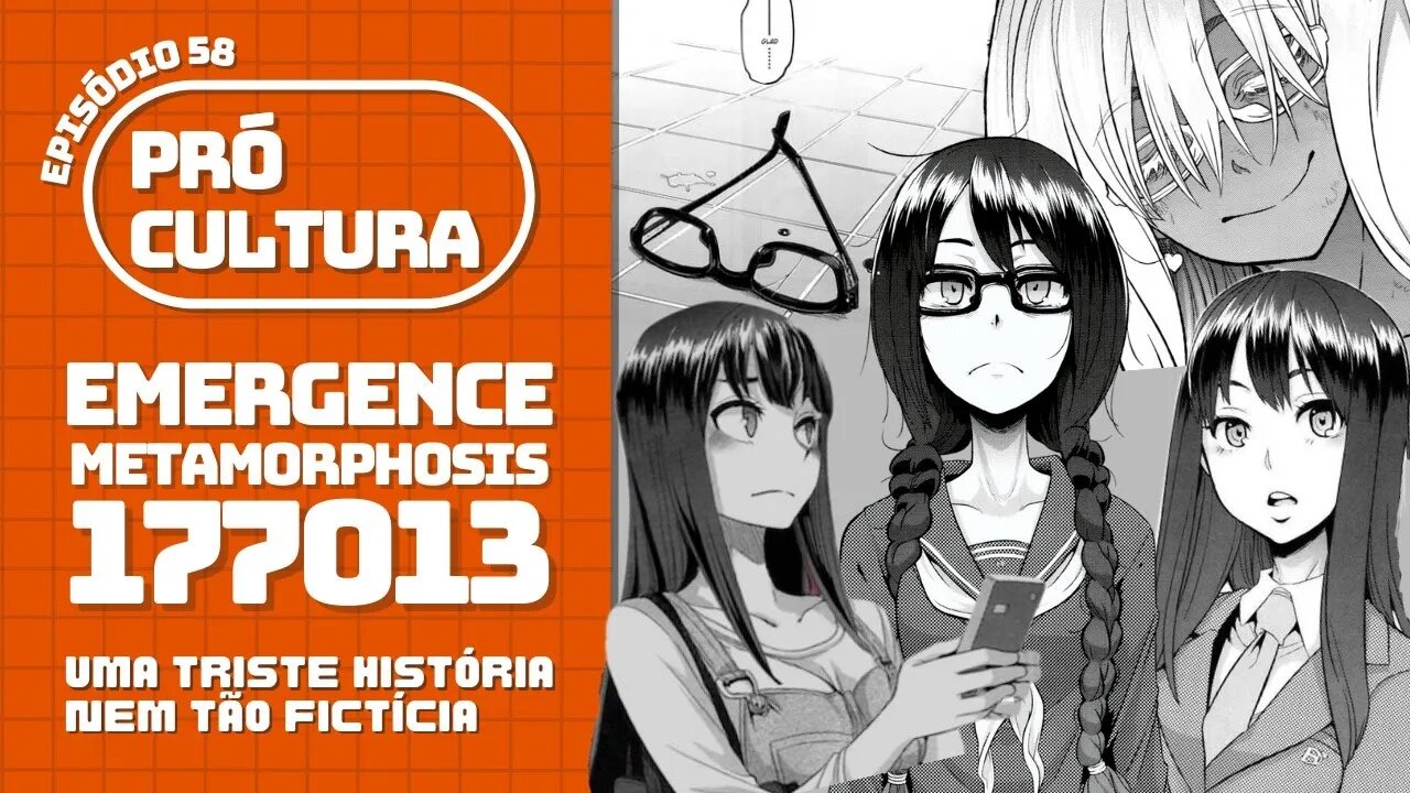 Emergence/Metamorphosis/177013: uma triste história nem tão fictícia | Pró-Cultura # 58 (Podcast)