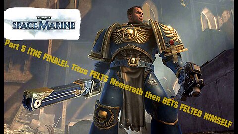 Warhammer 40,000: Space Marine part 5 (The Finale)- Titus FELTS Nemeroth then gets FELTED himself