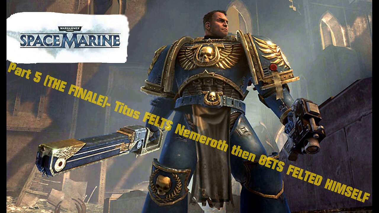 Warhammer 40,000: Space Marine part 5 (The Finale)- Titus FELTS Nemeroth then gets FELTED himself