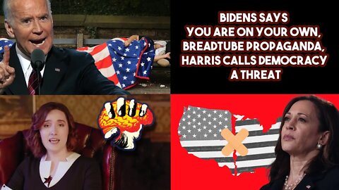 Biden Says You Are On Your Own, BREADTUBE Propaganda, Harris Calls Democracy A Threat