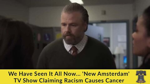 We Have Seen It All Now... 'New Amsterdam' TV Show Claiming Racism Causes Cancer