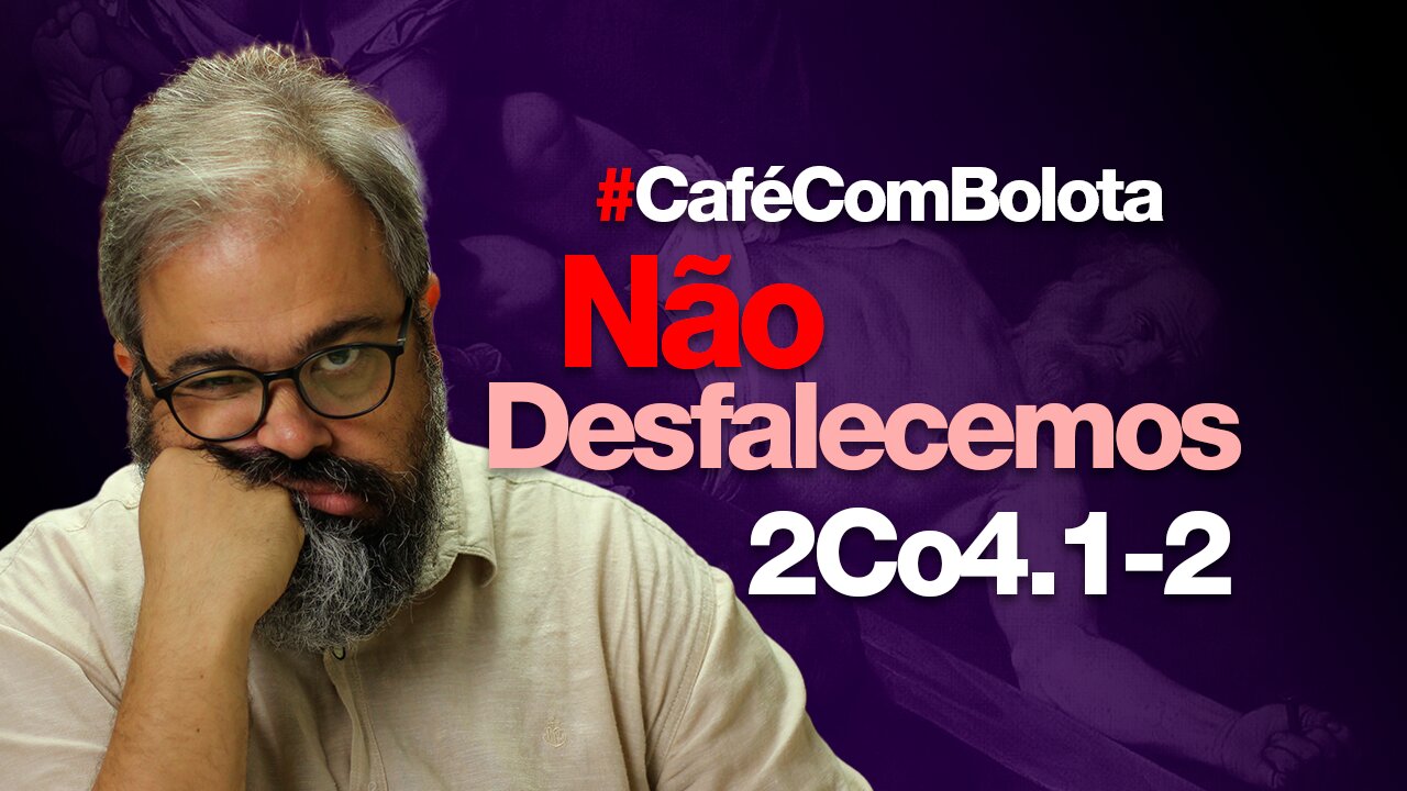 🔴2Co 4.1-2 - NÃO DESFALECEMOS | CAFÉ COM BOLOTA