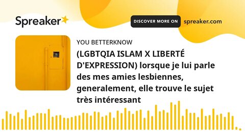 (LGBTQIA ISLAM X LIBERTÉ D'EXPRESSION) lorsque je lui parle des mes amies lesbiennes, generalement,