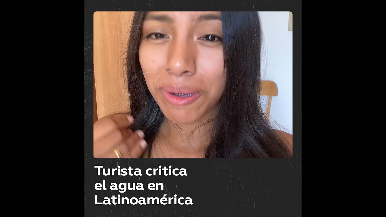 Joven turista es criticada por sus comentarios sobre el agua en Latinoamérica