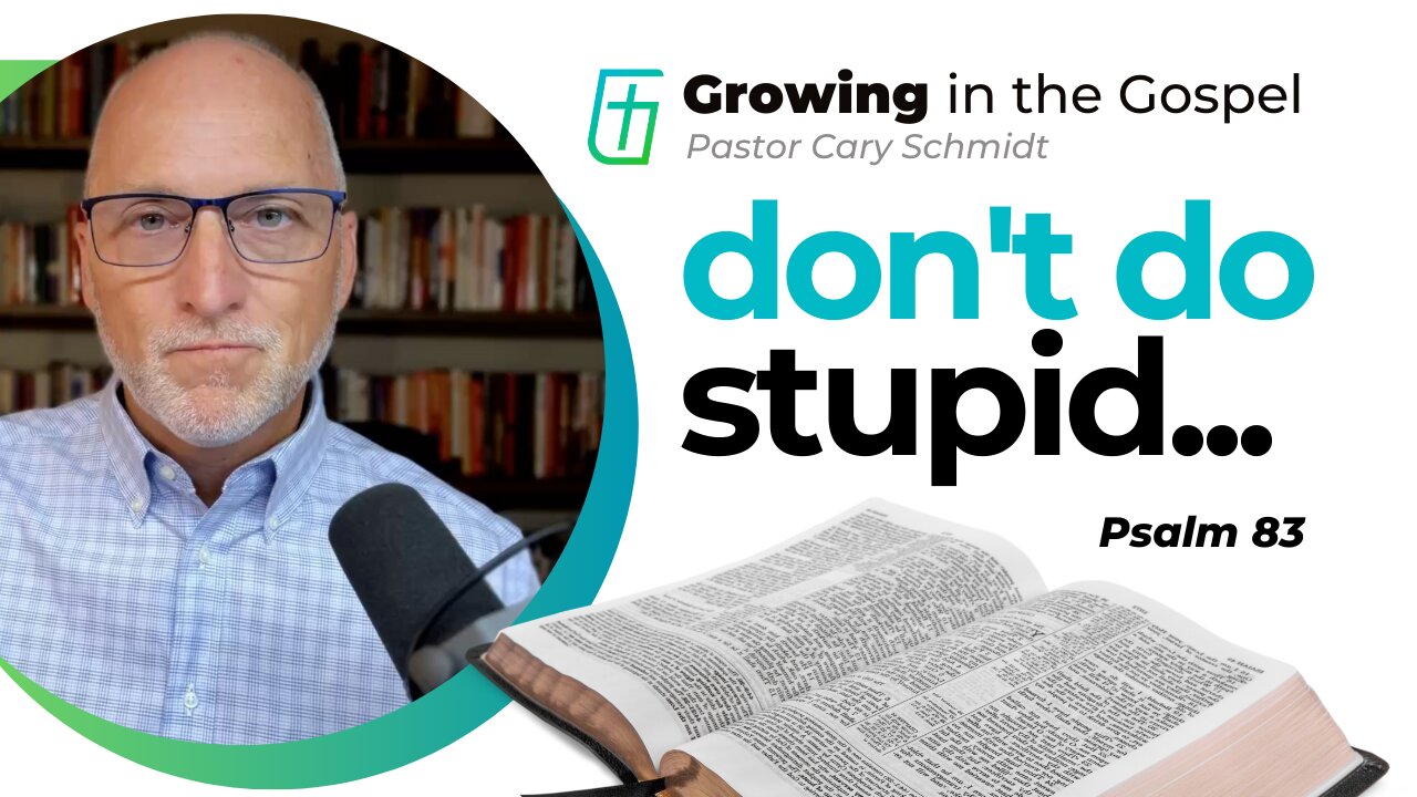 Don't Do Stupid... | Psalm 83 | Cary Schmidt