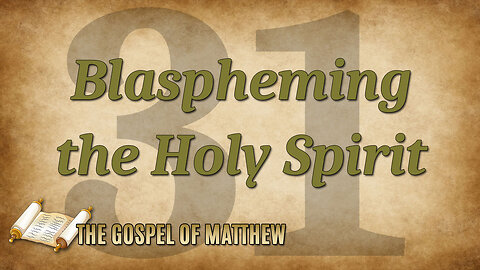 THE GOSPEL OF MATTHEW Part 31: Blaspheming the Holy Spirit