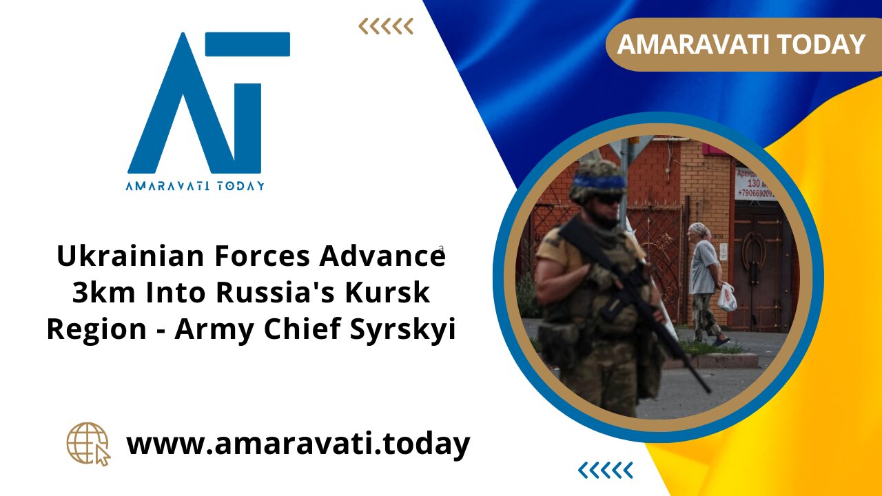 Ukrainian Forces Advance 3km Into Russia's Kursk Region | Army Chief Syrskyi | Amaravati Today