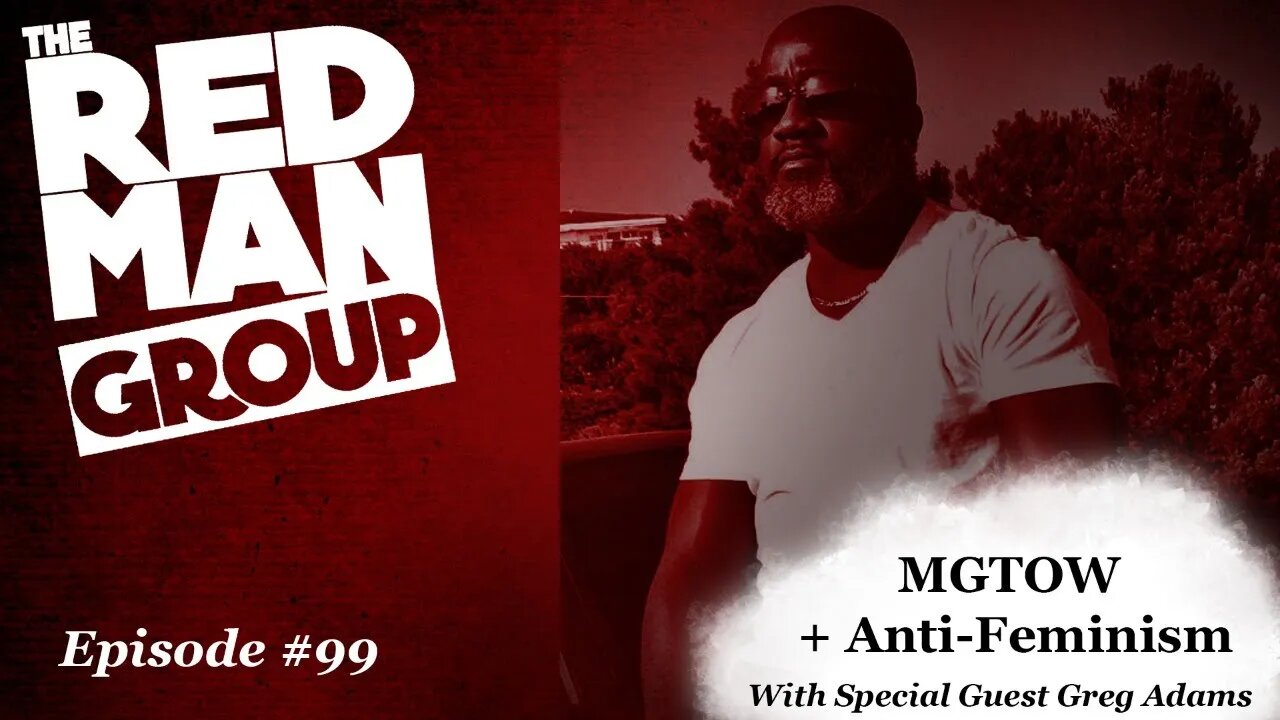 The Red Man Group Ep. #99: MGTOW and Anti-Feminism with Special Guest Greg Adams