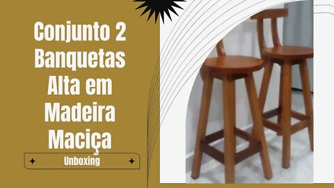 Dicas de Unboxing Conjunto 2 Banquetas Alta em Madeira Maciça