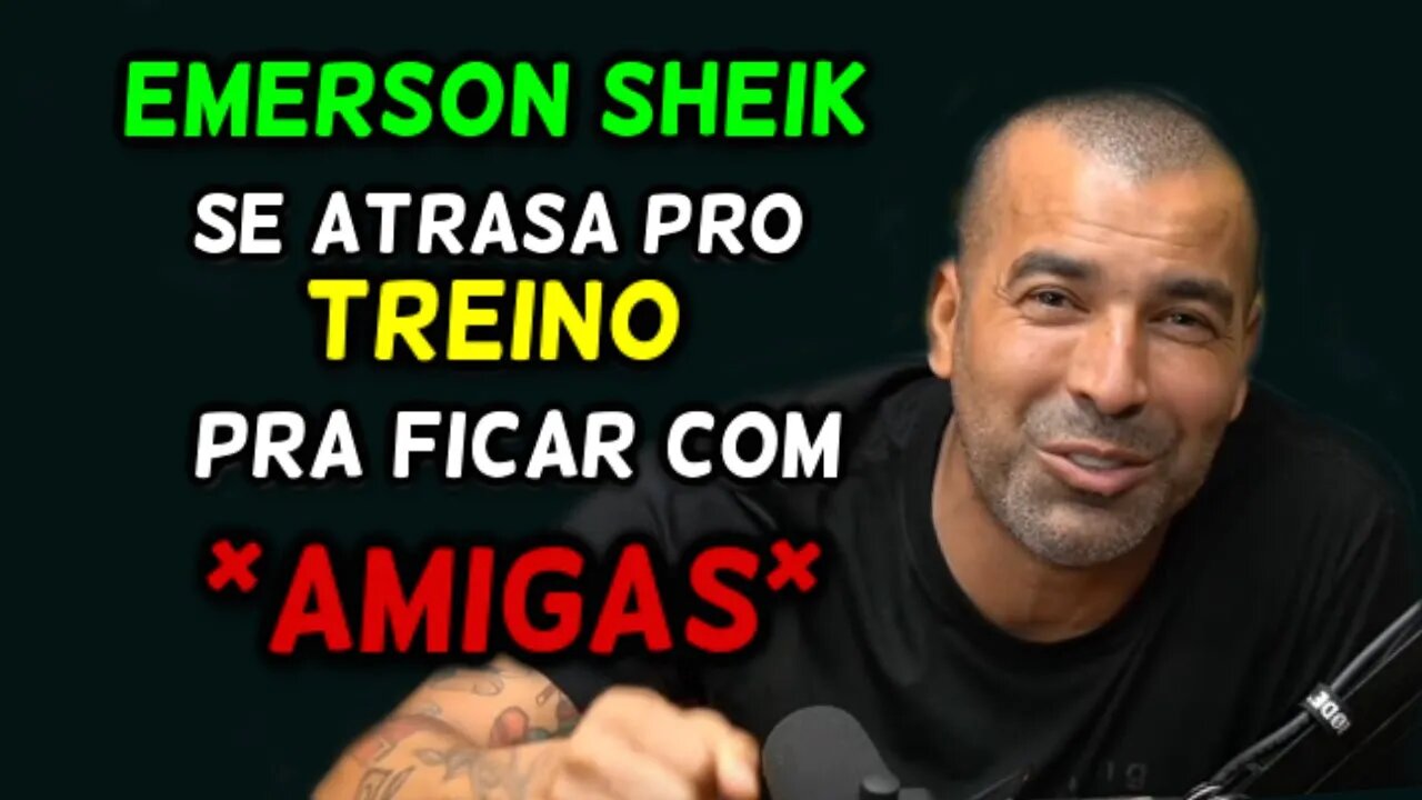 EMERSON SHEIK SE ATRASA PRO TREINO PRA FICAR COM AMIGAS!!