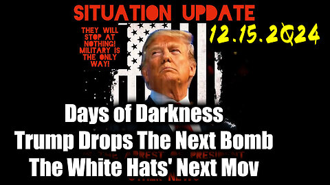 Situation Update 12.15.24 ~ Trump Drops The Next Bomb. Days of Darkness. The White Hats' Next Move