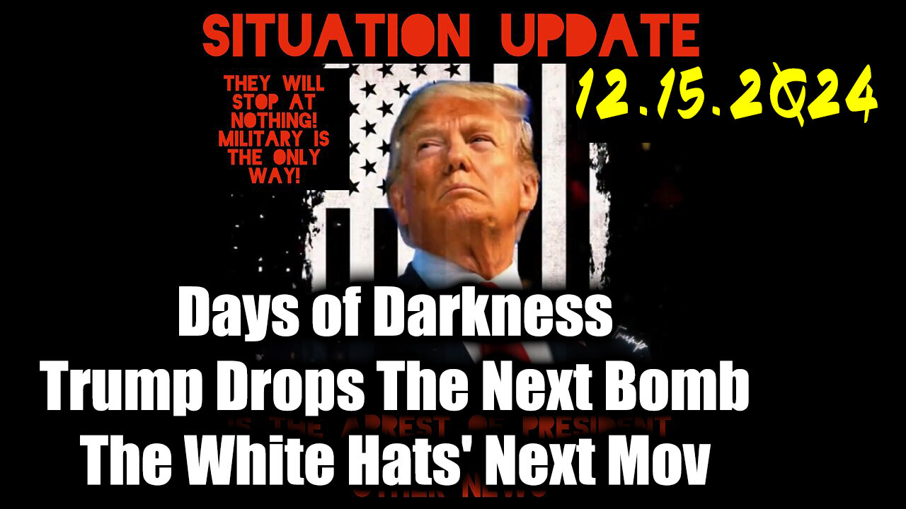 Situation Update 12.15.24 ~ Trump Drops The Next Bomb. Days of Darkness. The White Hats' Next Move