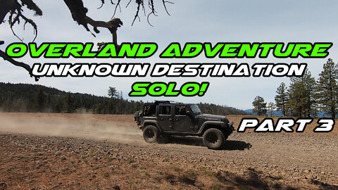 Solo Overland Adventure In The Jeep | Into The Unknown | Part 3