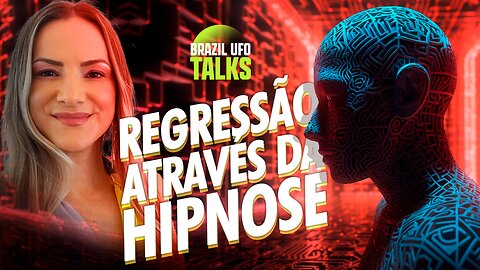 REGRESSÃO ATRAVÉS DA HIPNOSE - Brazil UFO Talks