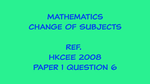 Mathematics - Change of Subject (Ref. HKCEE 2008 Paper 1 Q6)