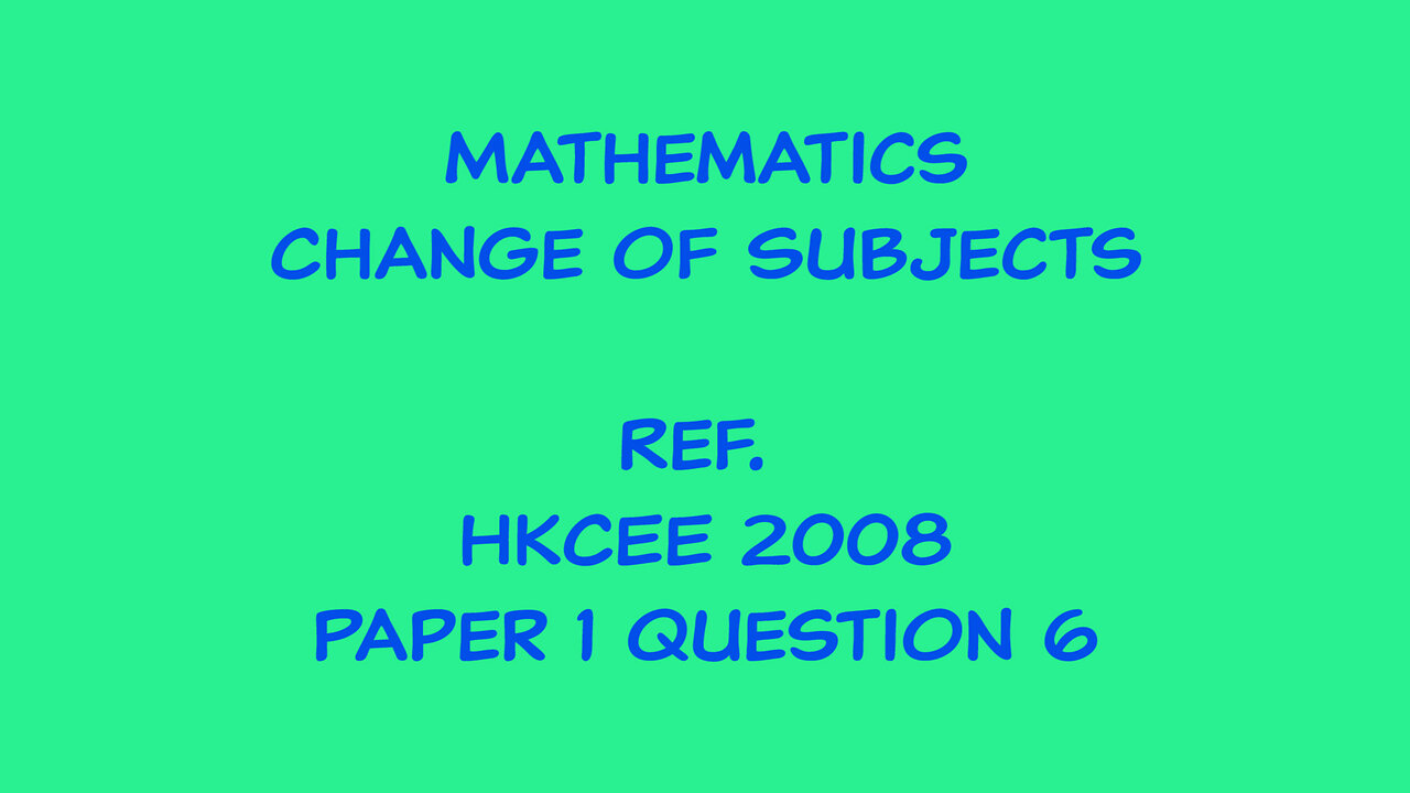 Mathematics - Change of Subject (Ref. HKCEE 2008 Paper 1 Q6)