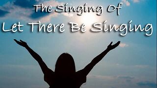 The Singing Of Let There Be Singing -- Worship Chorus