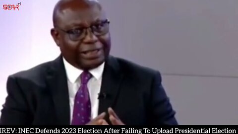 IREV: INEC Defends 2023 Election After Failing To Upload Presidential Election Results
