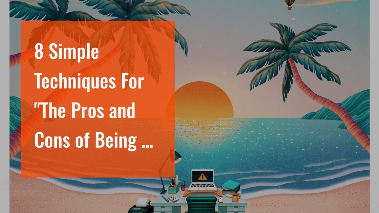 8 Simple Techniques For "The Pros and Cons of Being a Digital Nomad"
