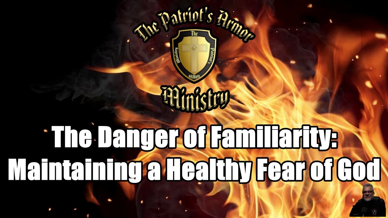 "The Danger of Familiarity: Maintaining a Healthy Fear of God"