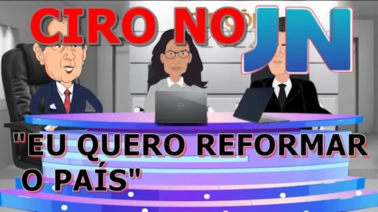 CIRO NO JN: "Eu QUERO reformar o PAÍS"