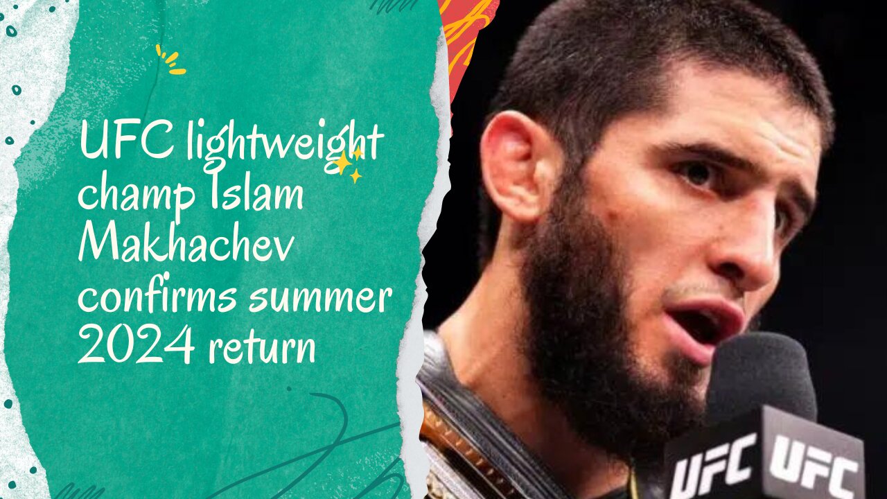 UFC lightweight champ Islam Makhachev confirms summer 2024 return