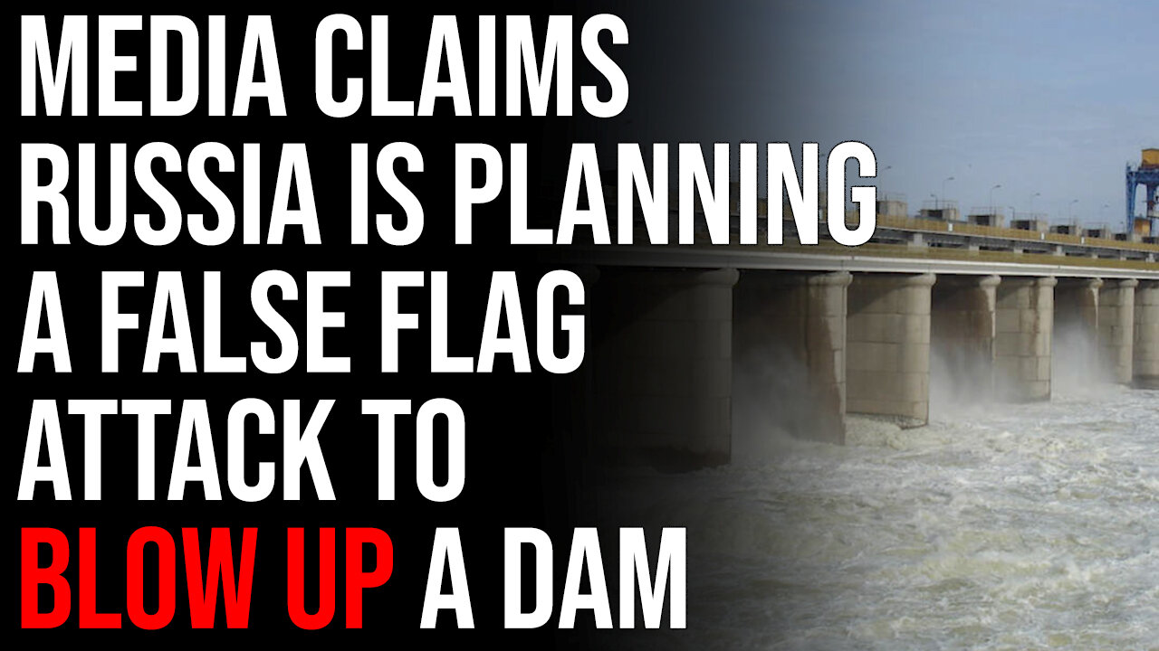 Media Claims Russia Is Planning A False Flag Attack To Blow Up A Dam