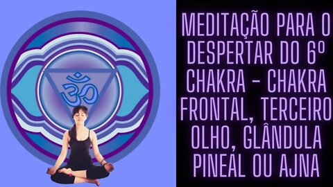 🧘‍♀️Meditação Para o Despertar do 6º Chakra - Chakra Frontal, Terceiro Olho, Glândula Pineal ou Ajna