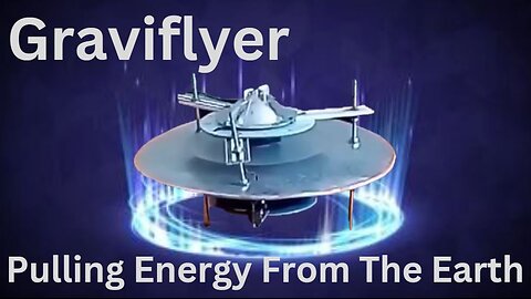 Graviflyer #47 "Pulling Energy From The Earth"