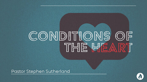 CONDITIONS OF THE HEART | Guest Speaker Pastor Stephen Sutherland (Message Only)