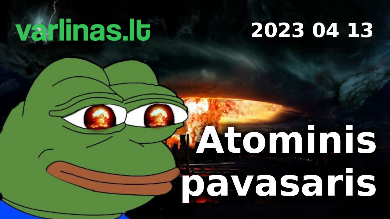 Varlinas tiesiogiai - 2023 04 13 - Atominis pavasaris